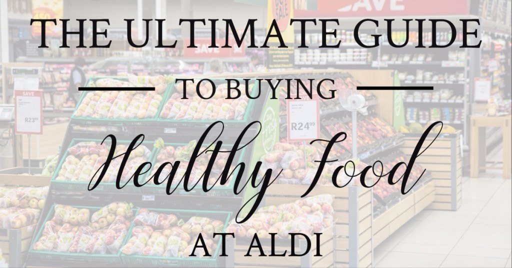 The Ultimate Guide to Buying Healthy Food at ALDI - Imperfect Homemaker