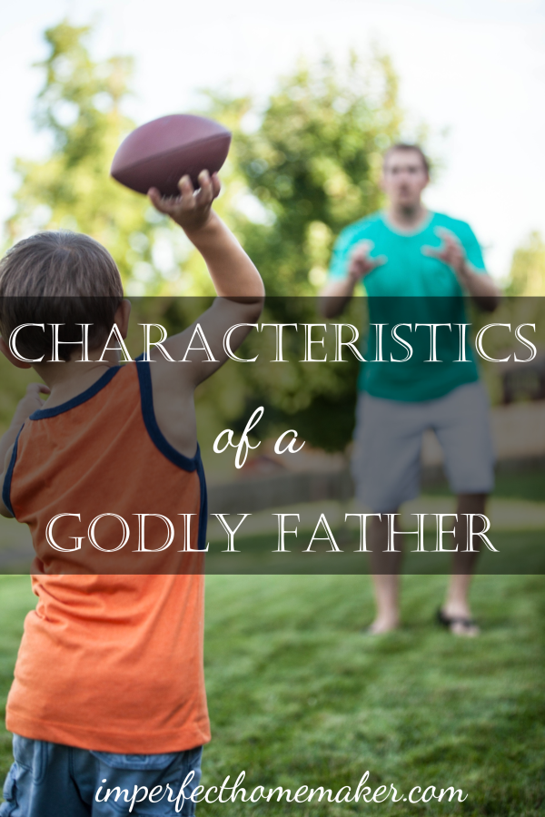 3 Characteristics of Godly Father  | Imperfect Homemaker