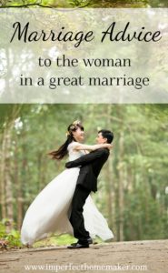 Marriage Advice to the Woman in a Great Marriage | Christian Homemaking