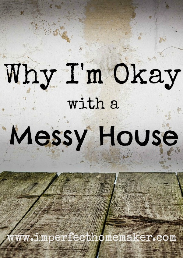 Why I'm Okay with a Messy House | Christian Homemaking