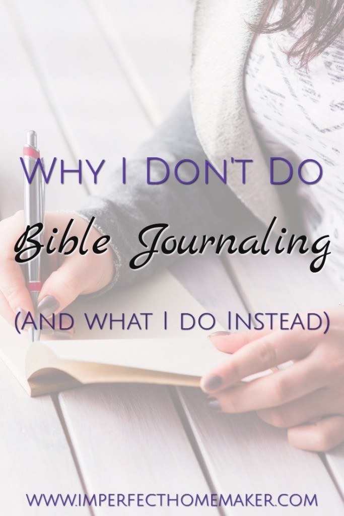 Why I Don't Do Bible Journaling and What I do Instead | Imperfect Homemaker